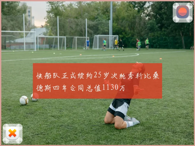 快船队正式续约25岁次轮秀科比桑德斯四年合同总值1130万
