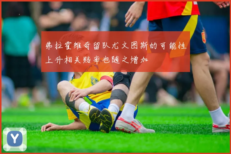 弗拉霍维奇留队尤文图斯的可能性上升相关赔率也随之增加